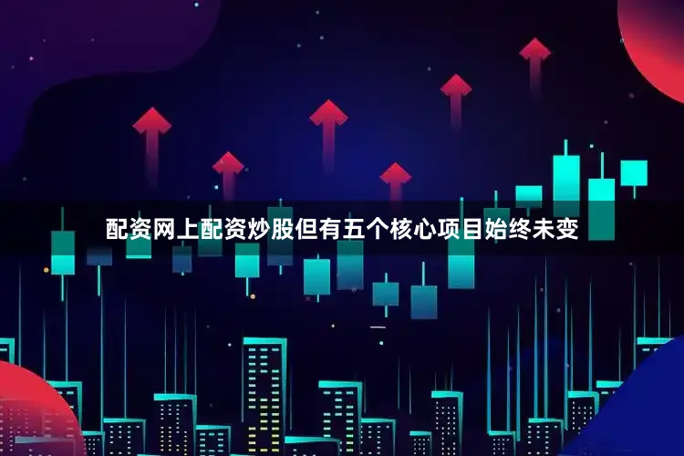 配资网上配资炒股但有五个核心项目始终未变