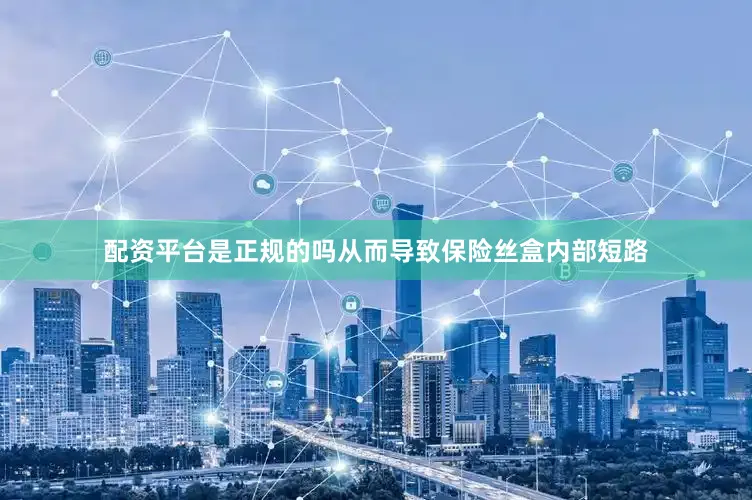 配资平台是正规的吗从而导致保险丝盒内部短路
